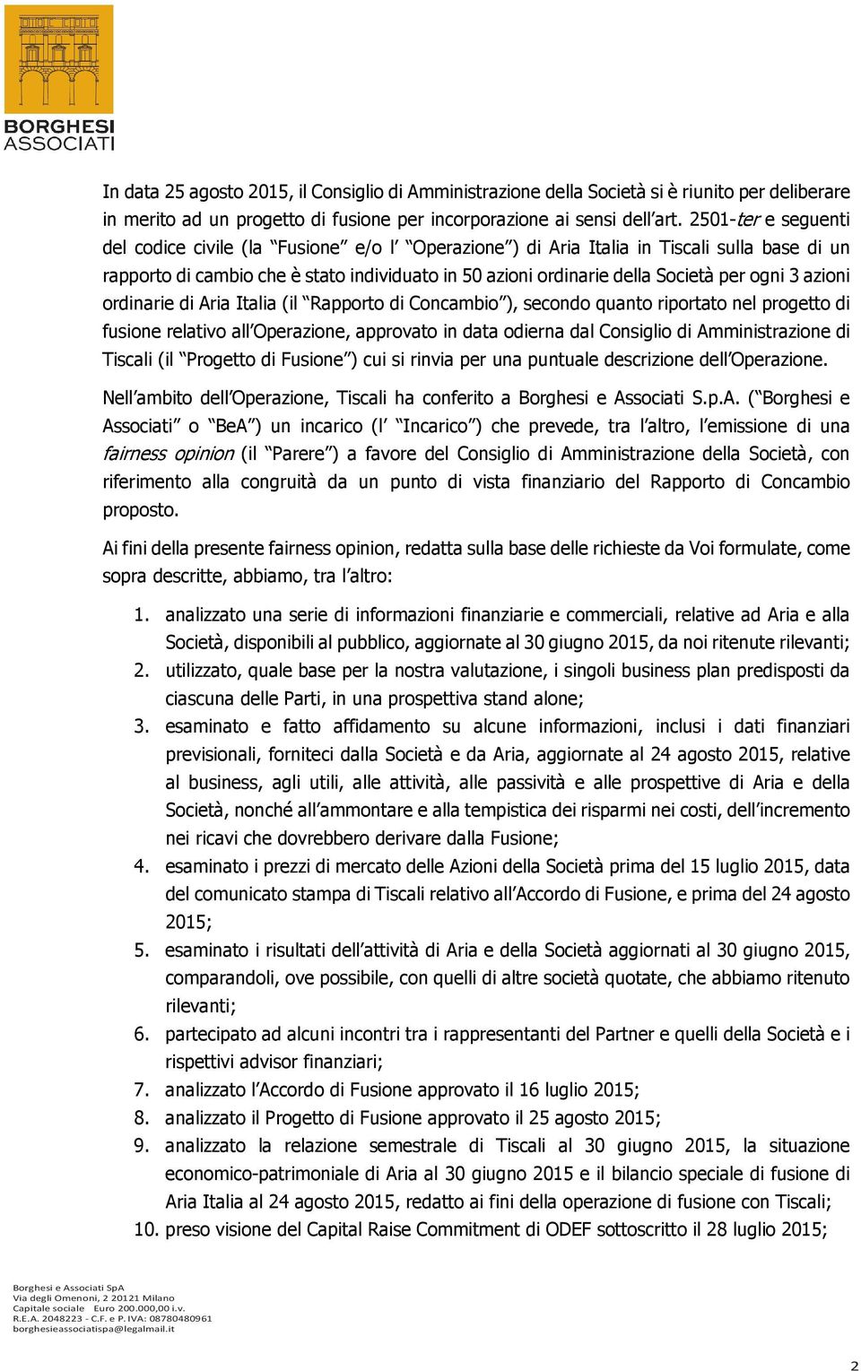 ogni 3 azioni ordinarie di Aria Italia (il Rapporto di Concambio ), secondo quanto riportato nel progetto di fusione relativo all Operazione, approvato in data odierna dal Consiglio di