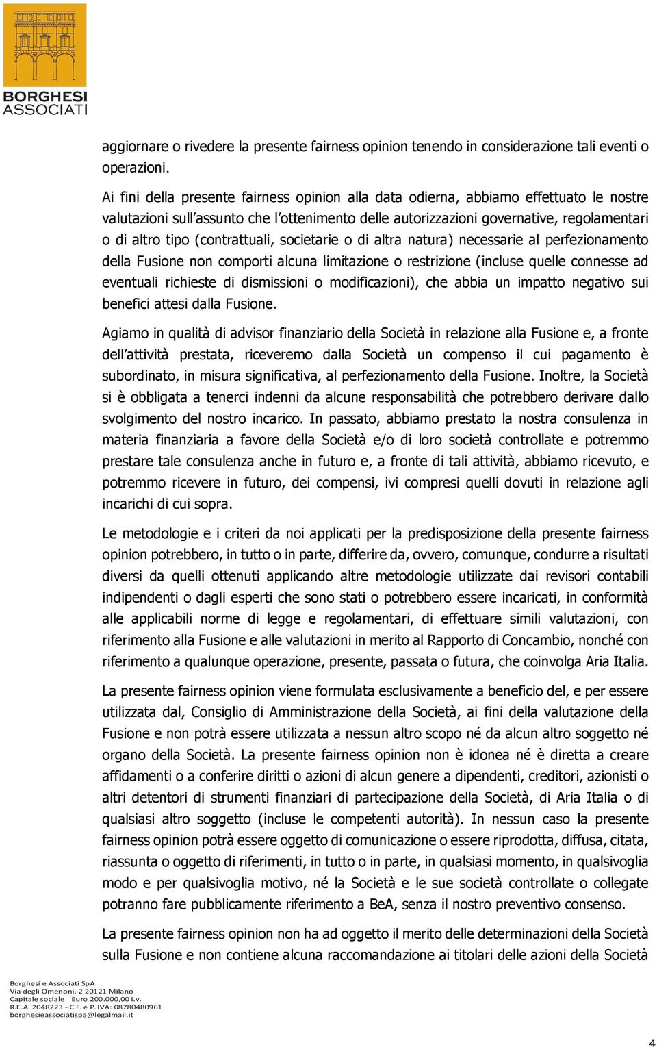 (contrattuali, societarie o di altra natura) necessarie al perfezionamento della Fusione non comporti alcuna limitazione o restrizione (incluse quelle connesse ad eventuali richieste di dismissioni o