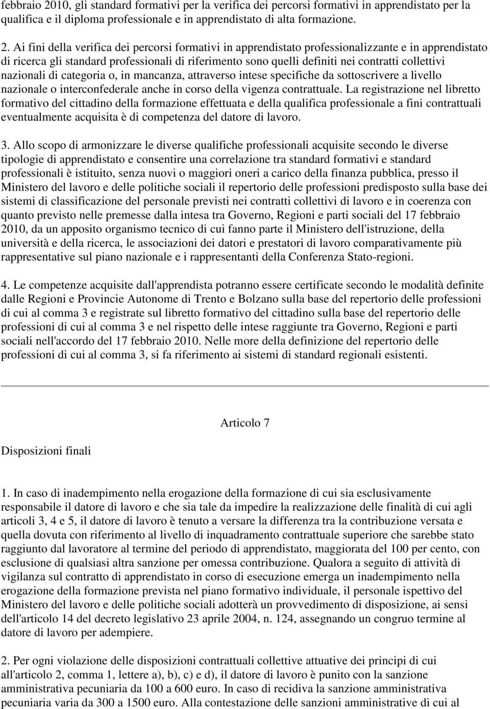 Ai fini della verifica dei percorsi formativi in apprendistato professionalizzante e in apprendistato di ricerca gli standard professionali di riferimento sono quelli definiti nei contratti