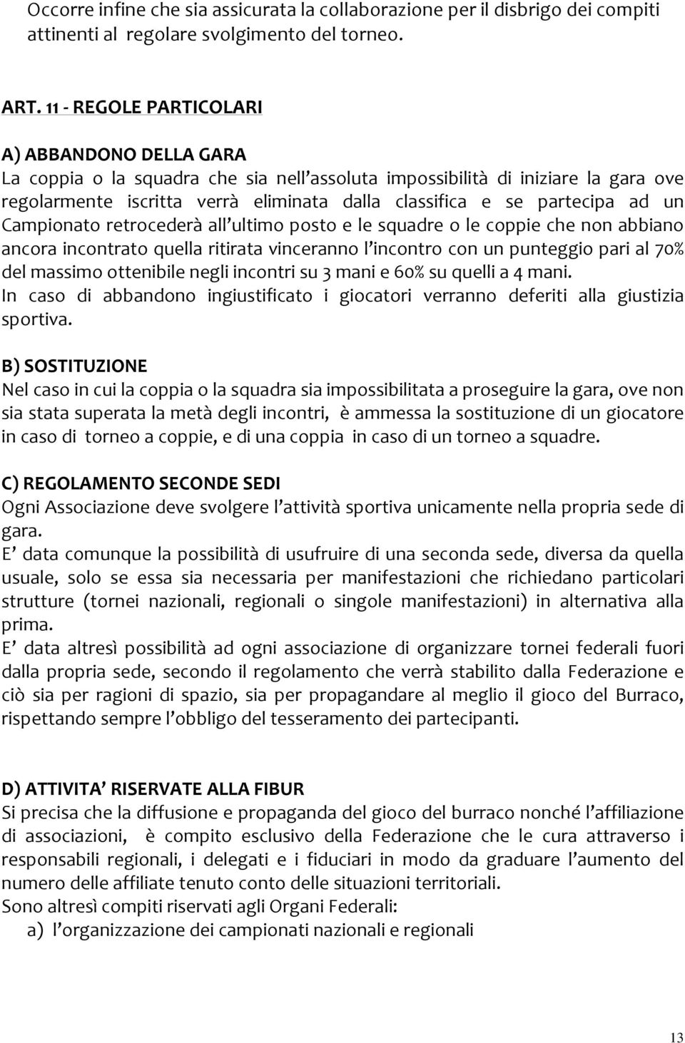 partecipa ad un Campionato retrocederà all ultimo posto e le squadre o le coppie che non abbiano ancora incontrato quella ritirata vinceranno l incontro con un punteggio pari al 70% del massimo