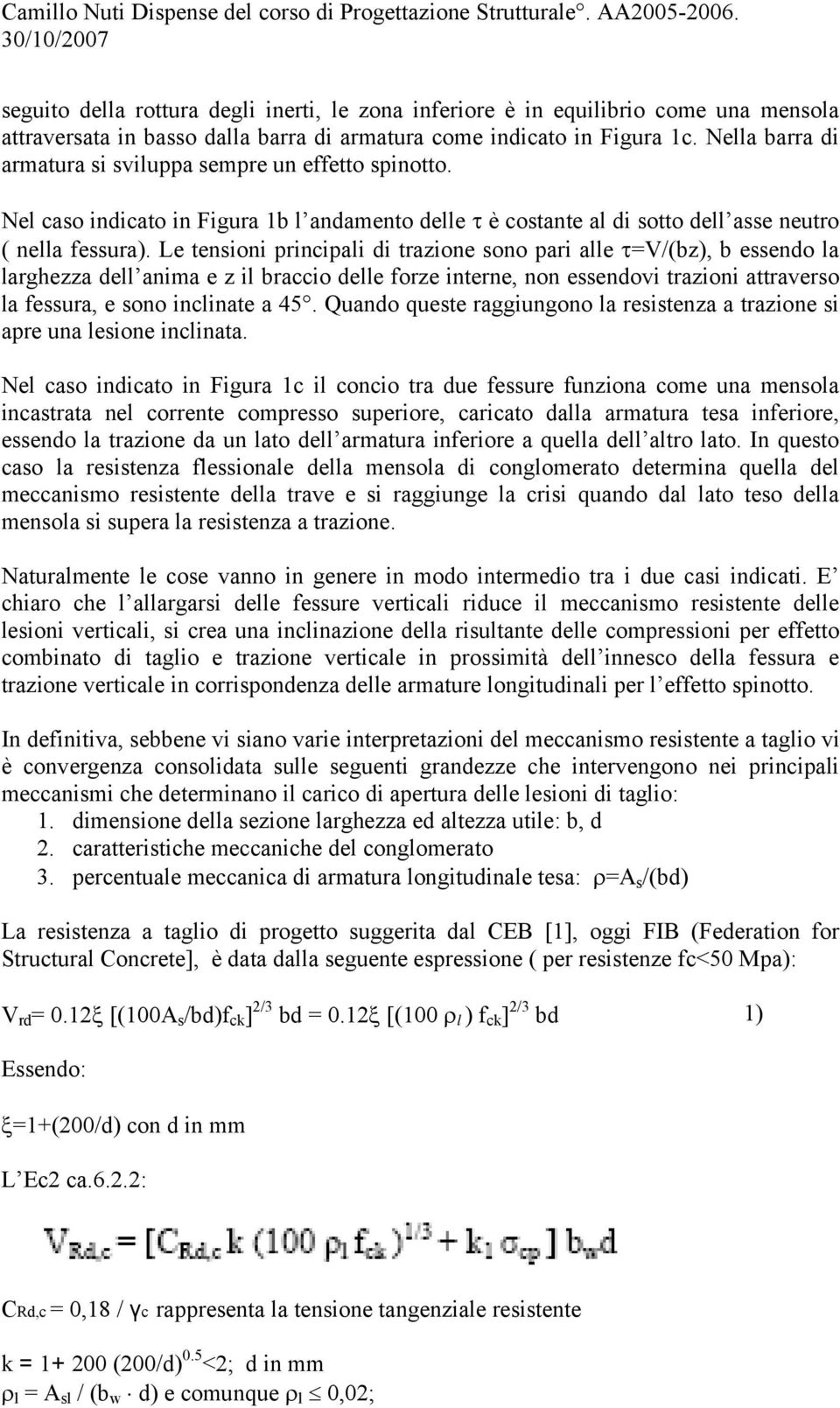 Le tensioni principali di trazione sono pari alle τ=v/(bz), b essendo la larghezza dell anima e z il braccio delle forze interne, non essendovi trazioni attraverso la fessura, e sono inclinate a 45.