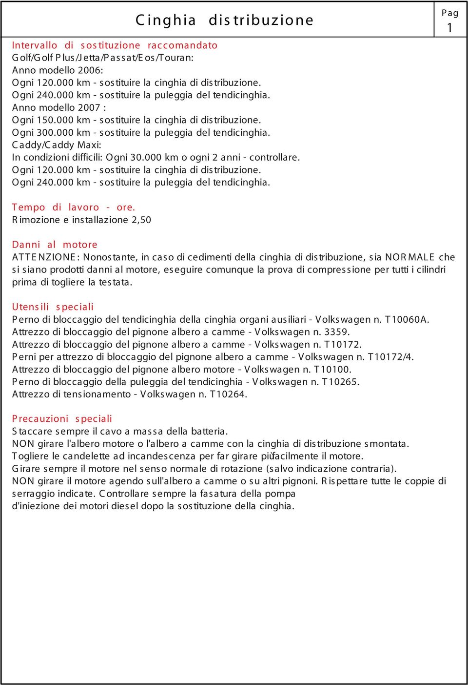 000 km o ogni 2 anni - controllare. Ogni 120.000 km - sostituire la cinghia di distribuzione. Ogni 240.000 km - sostituire la puleggia del tendicinghia. 1 T empo di lavoro - ore.