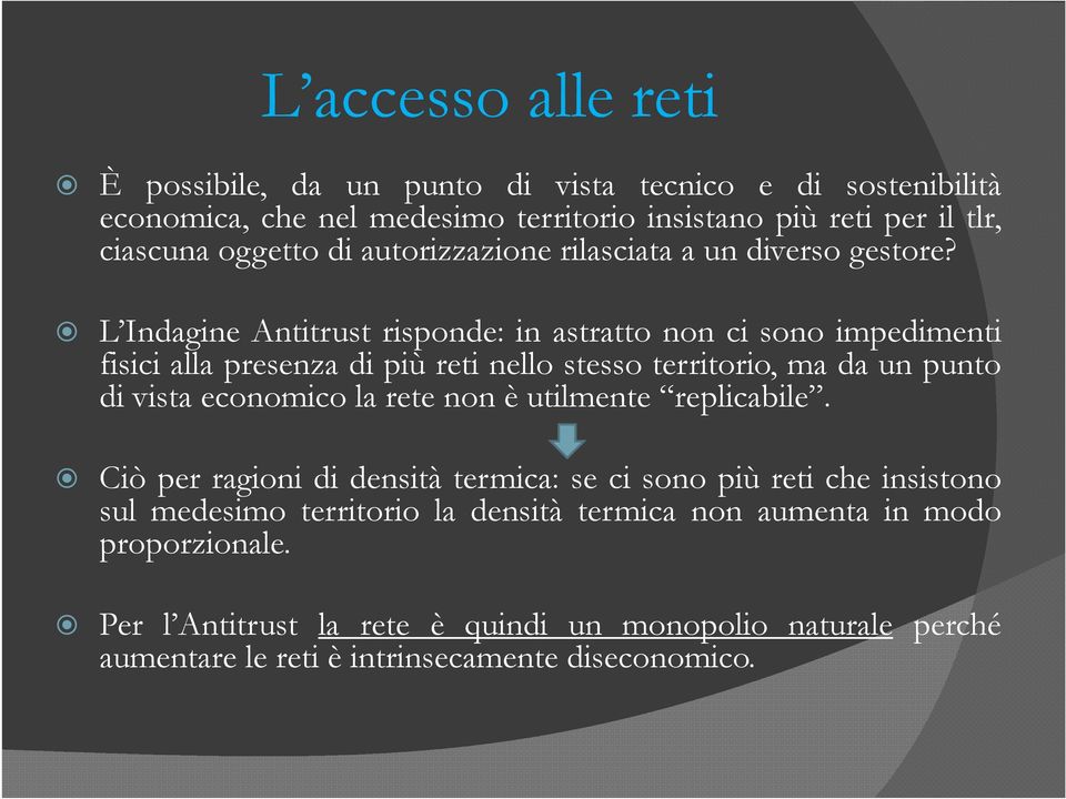 L Indagine Antitrust risponde: in astratto non ci sono impedimenti fisici alla presenza di più reti nello stesso territorio, ma da un punto di vista economico la rete