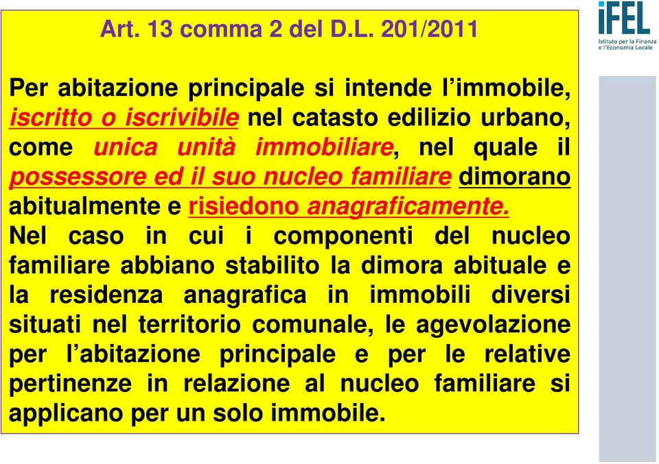 quale il possessore ed il suo nucleo familiare dimorano abitualmente e risiedono anagraficamente.