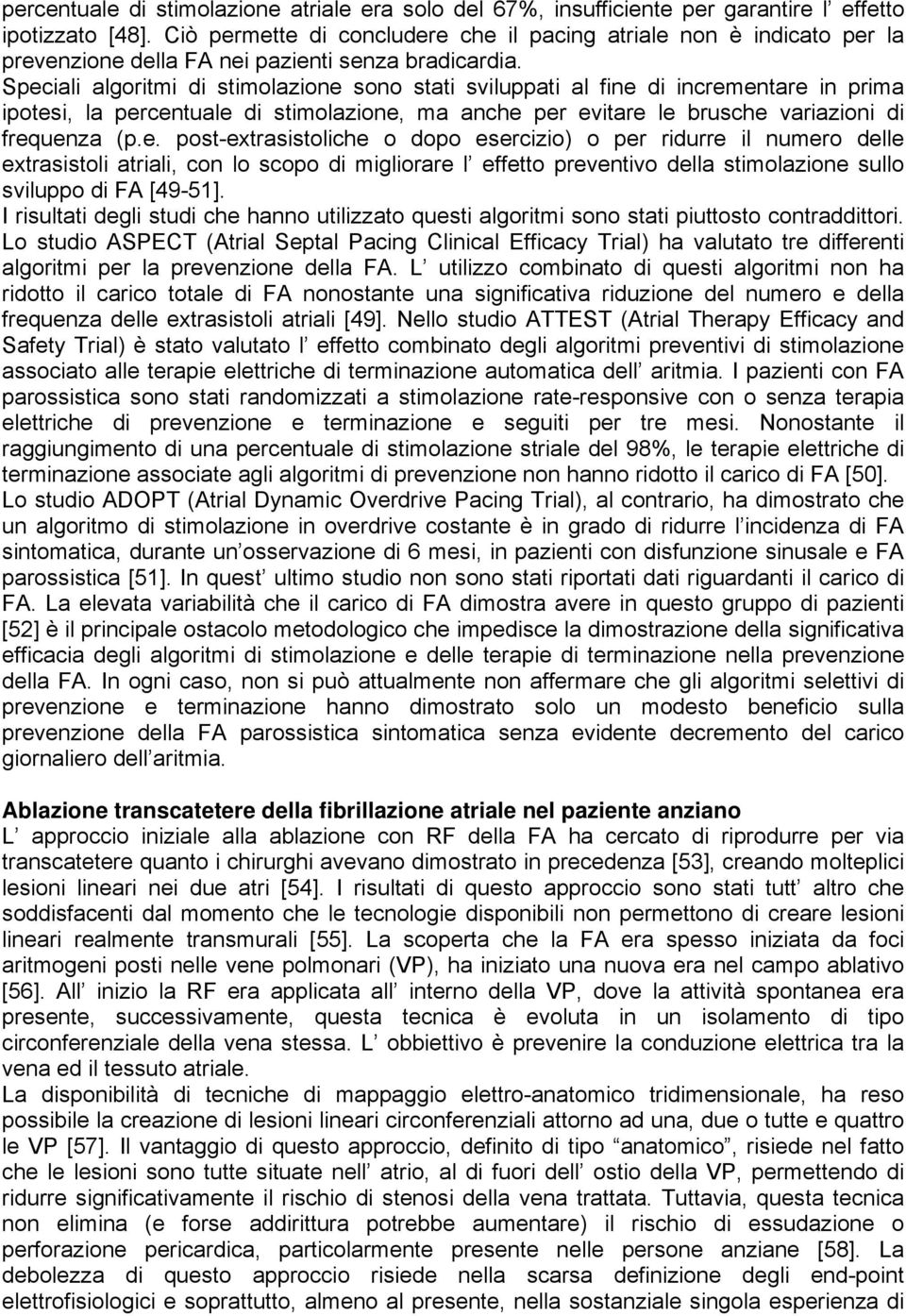 Speciali algoritmi di stimolazione sono stati sviluppati al fine di incrementare in prima ipotesi, la percentuale di stimolazione, ma anche per evitare le brusche variazioni di frequenza (p.e. post-extrasistoliche o dopo esercizio) o per ridurre il numero delle extrasistoli atriali, con lo scopo di migliorare l effetto preventivo della stimolazione sullo sviluppo di FA [49-51].