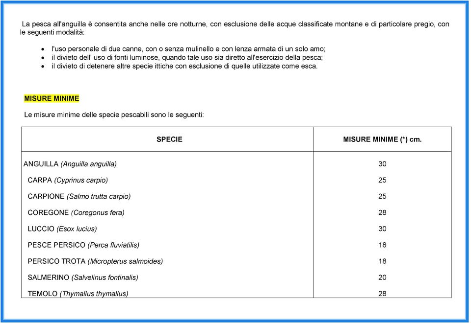 esclusione di quelle utilizzate come esca. MISURE MINIME Le misure minime delle specie pescabili sono le seguenti: SPECIE MISURE MINIME (*) cm.