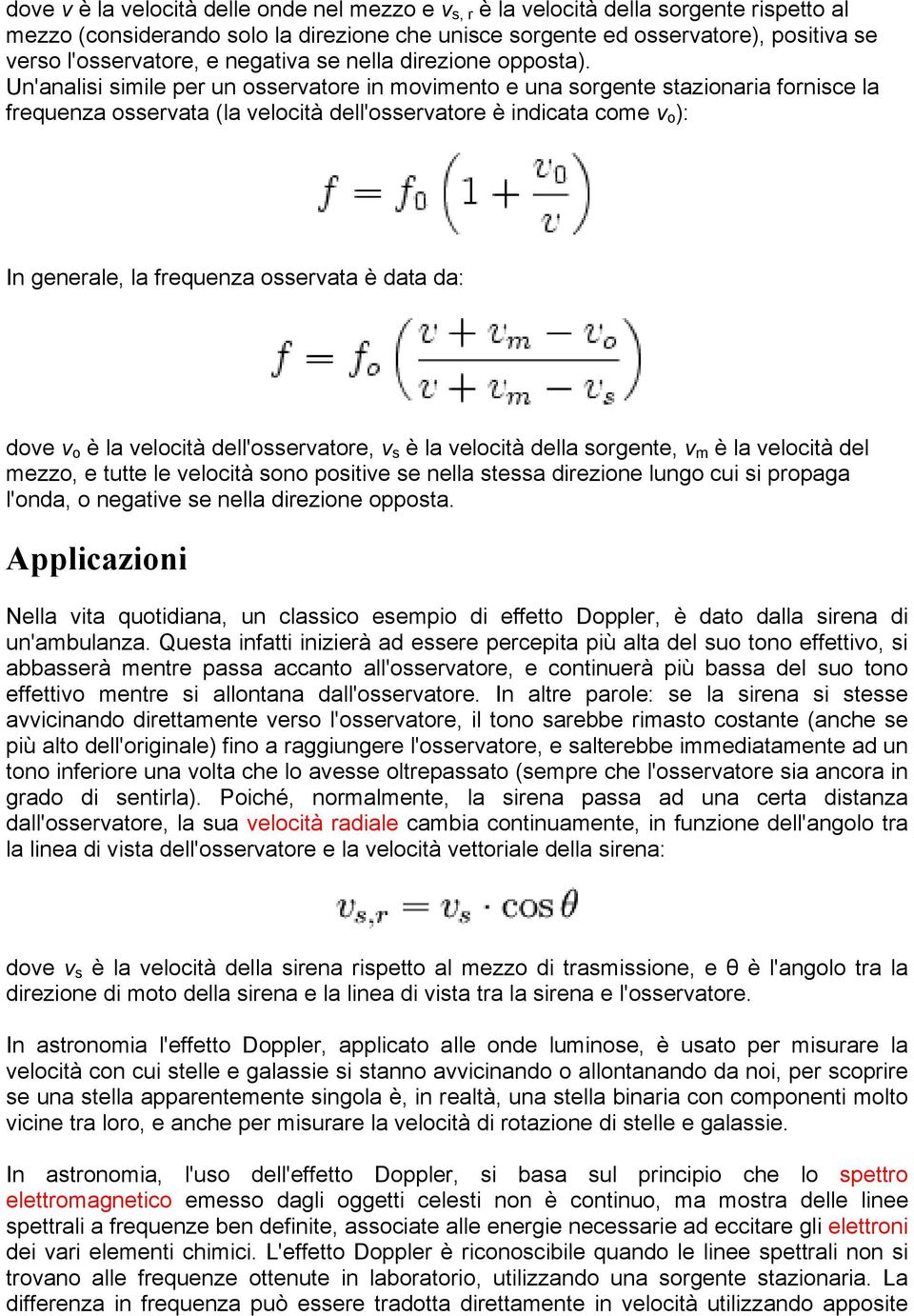 Un'analisi simile per un osservatore in movimento e una sorgente stazionaria fornisce la frequenza osservata (la velocità dell'osservatore è indicata come v o ): In generale, la frequenza osservata è