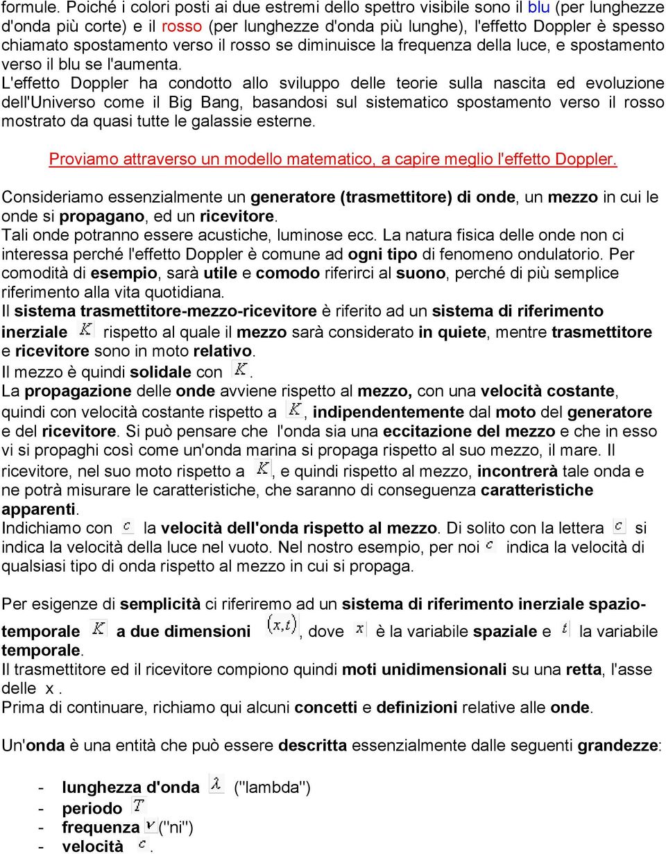 verso il rosso se diminuisce la frequenza della luce, e spostamento verso il blu se l'aumenta.