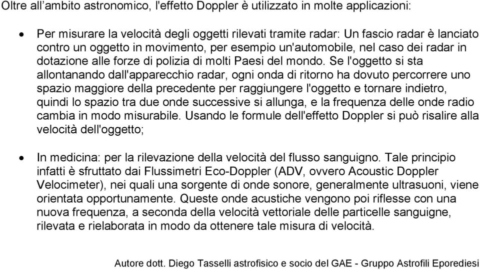 Se l'oggetto si sta allontanando dall'apparecchio radar, ogni onda di ritorno ha dovuto percorrere uno spazio maggiore della precedente per raggiungere l'oggetto e tornare indietro, quindi lo spazio