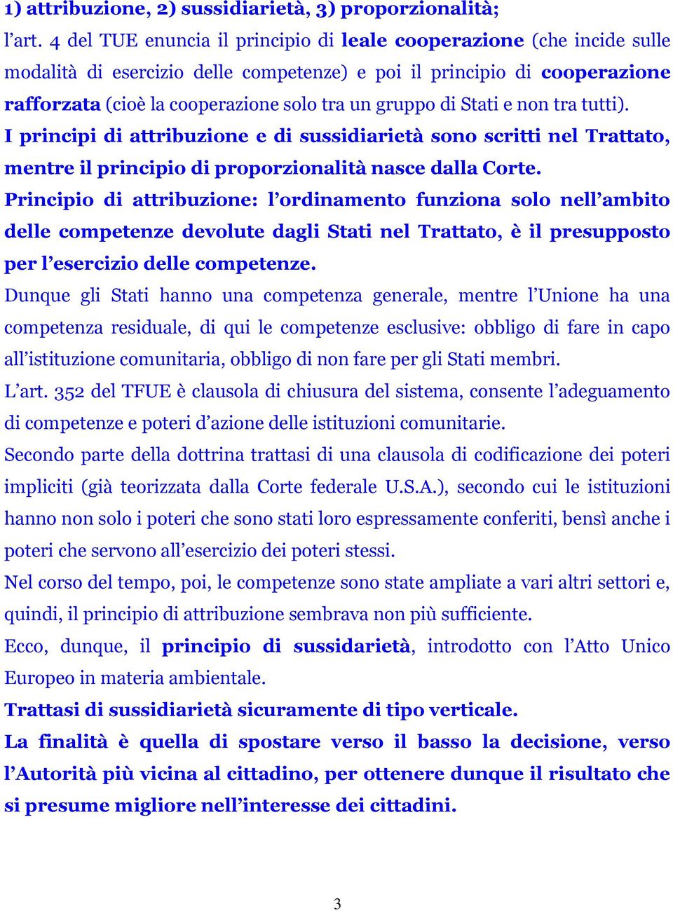 di Stati e non tra tutti). I principi di attribuzione e di sussidiarietà sono scritti nel Trattato, mentre il principio di proporzionalità nasce dalla Corte.