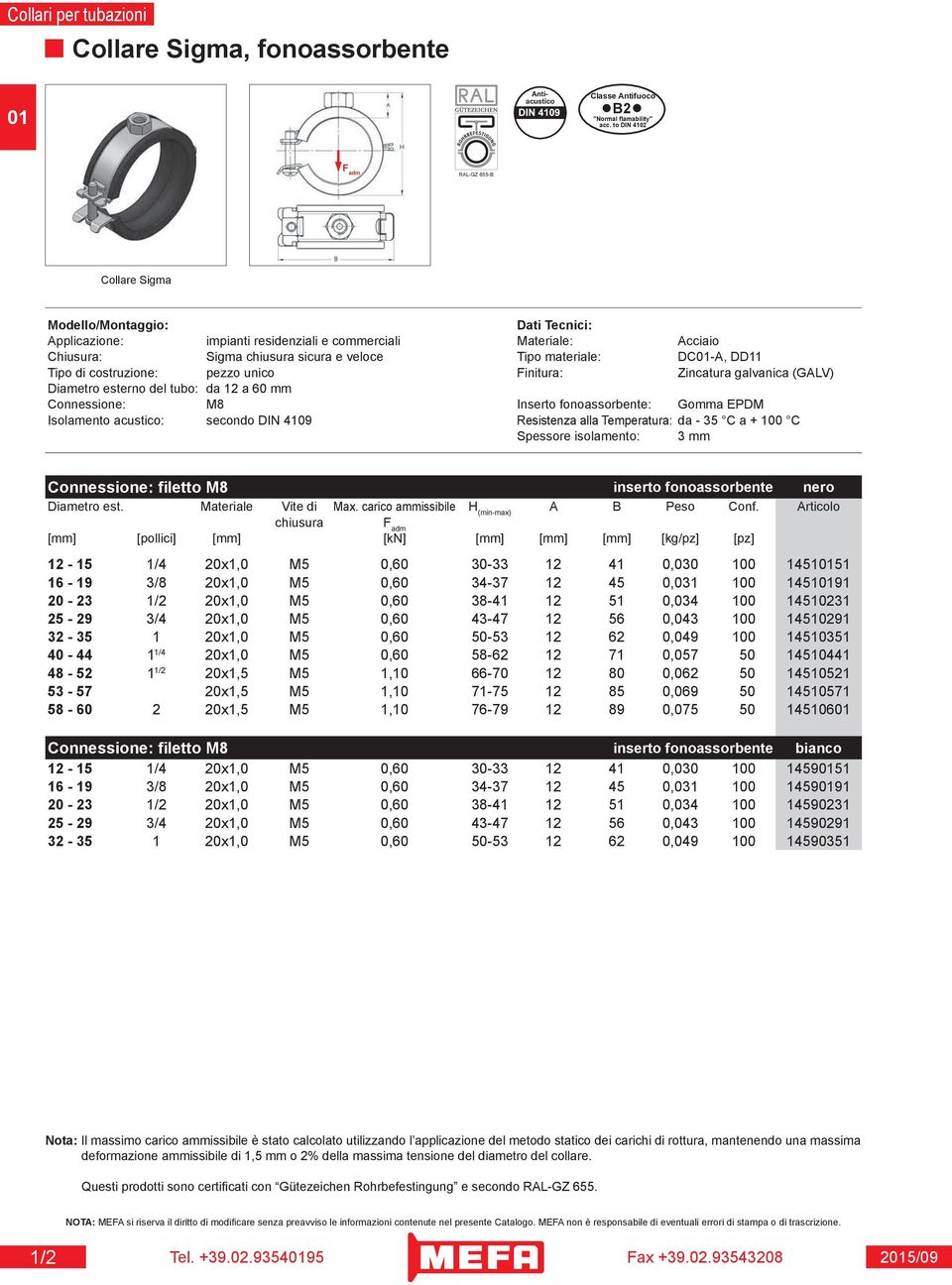 costruzione: pezzo unico Finitura: Zincatura galvanica (GALV) Diametro esterno del tubo: da 12 a 60 mm Connessione: M8 Inserto fonoassorbente: Gomma EPDM Isolamento acustico: secondo DIN 4109