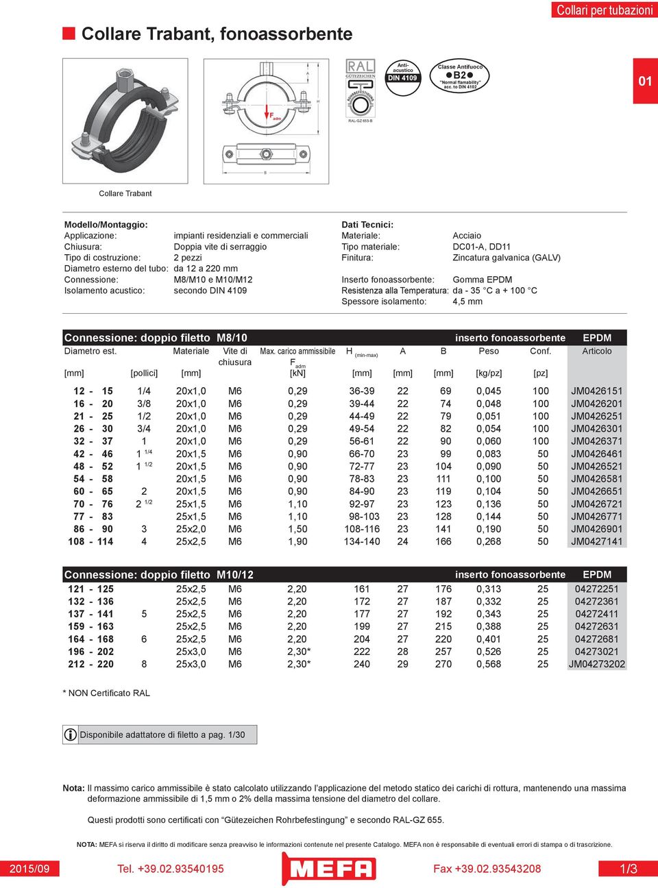 costruzione: 2 pezzi Finitura: Zincatura galvanica (GALV) Diametro esterno del tubo: da 12 a 220 mm Connessione: M8/M10 e M10/M12 Inserto fonoassorbente: Gomma EPDM Isolamento acustico: secondo DIN