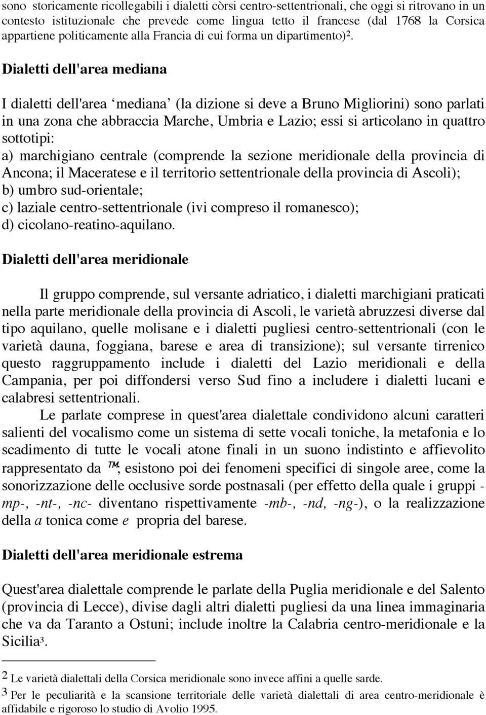 Dialetti dell'area mediana I dialetti dell'area mediana (la dizione si deve a Bruno Migliorini) sono parlati in una zona che abbraccia Marche, Umbria e Lazio; essi si articolano in quattro sottotipi: