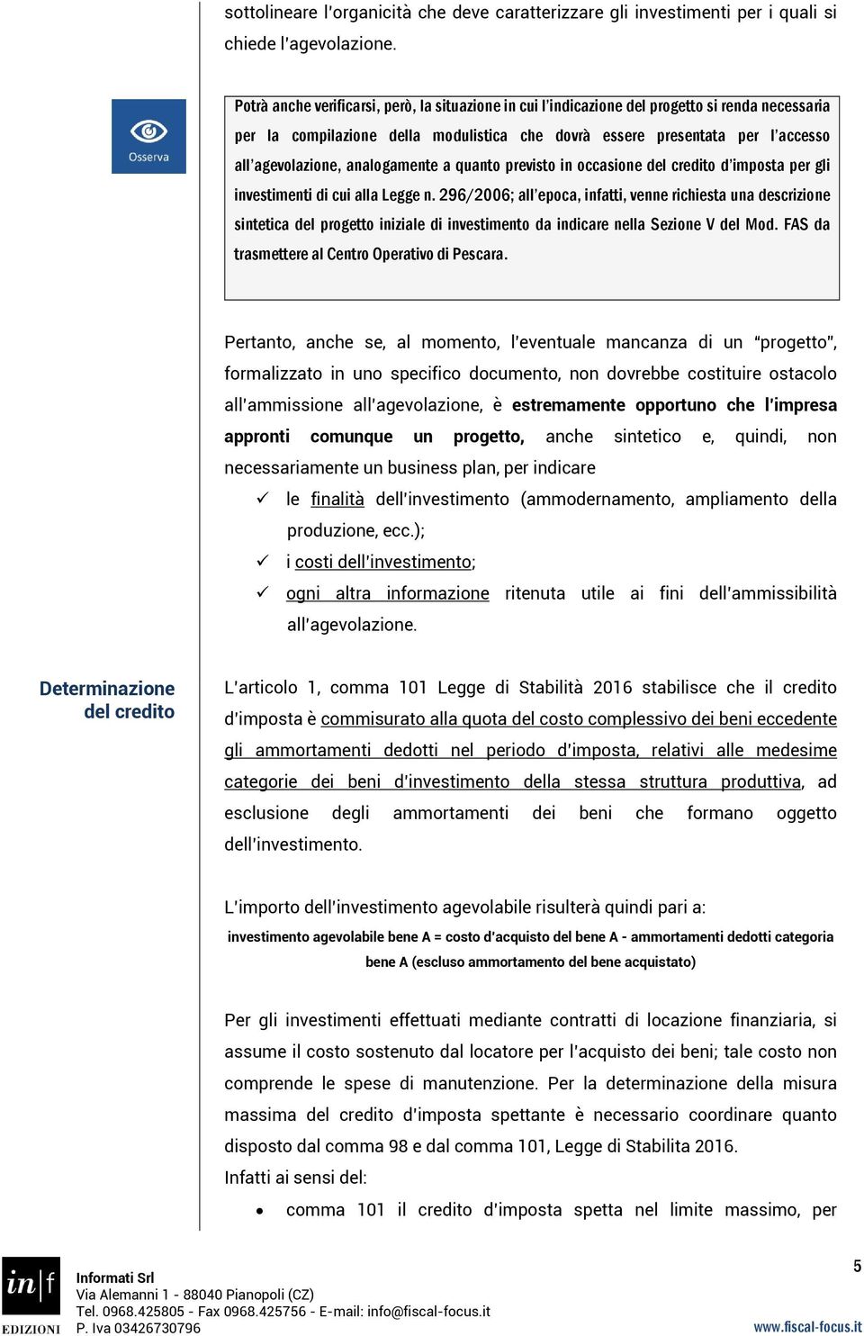 analogamente a quanto previsto in occasione del credito d imposta per gli investimenti di cui alla Legge n.