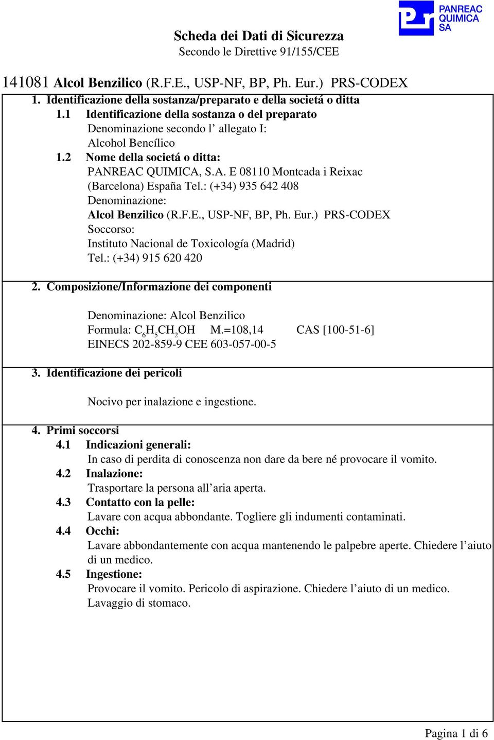 ) PRS-CODEX Soccorso: Instituto Nacional de Toxicología (Madrid) Tel.: (+34) 915 620 420 2. Composizione/Informazione dei componenti Denominazione: Alcol Benzilico Formula: C 6 H 5 CH 2 OH M.