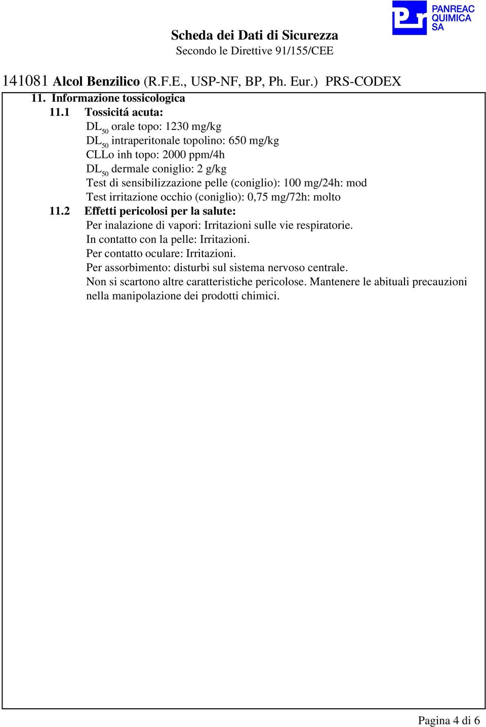 pelle (coniglio): 100 mg/24h: mod Test irritazione occhio (coniglio): 0,75 mg/72h: molto 11.