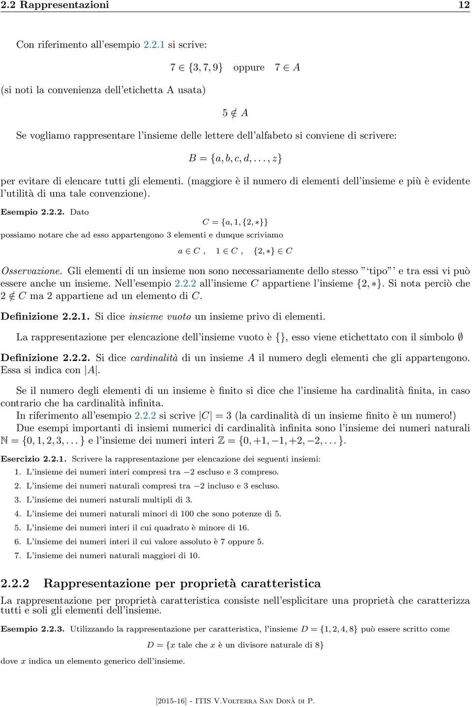 2.2. Dato C = {a, 1, {2, }} possiamo notare che ad esso appartengono 3 elementi e dunque scriviamo a C, 1 C, {2, } C Osservazione.