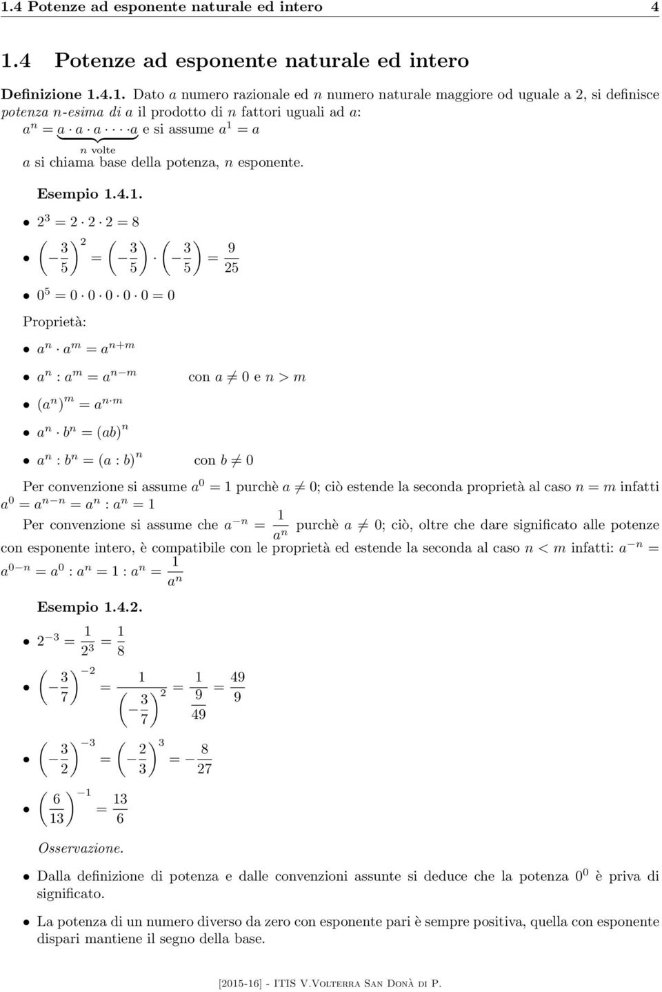 = a n volte a si chiama base della potenza, n esponente. Esempio 1.