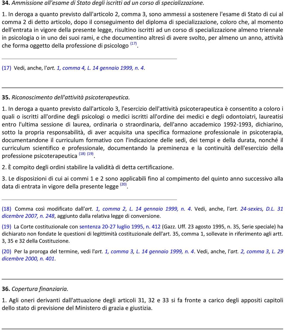 al momento dell'entrata in vigore della presente legge, risultino iscritti ad un corso di specializzazione almeno triennale in psicologia o in uno dei suoi rami, e che documentino altresì di avere