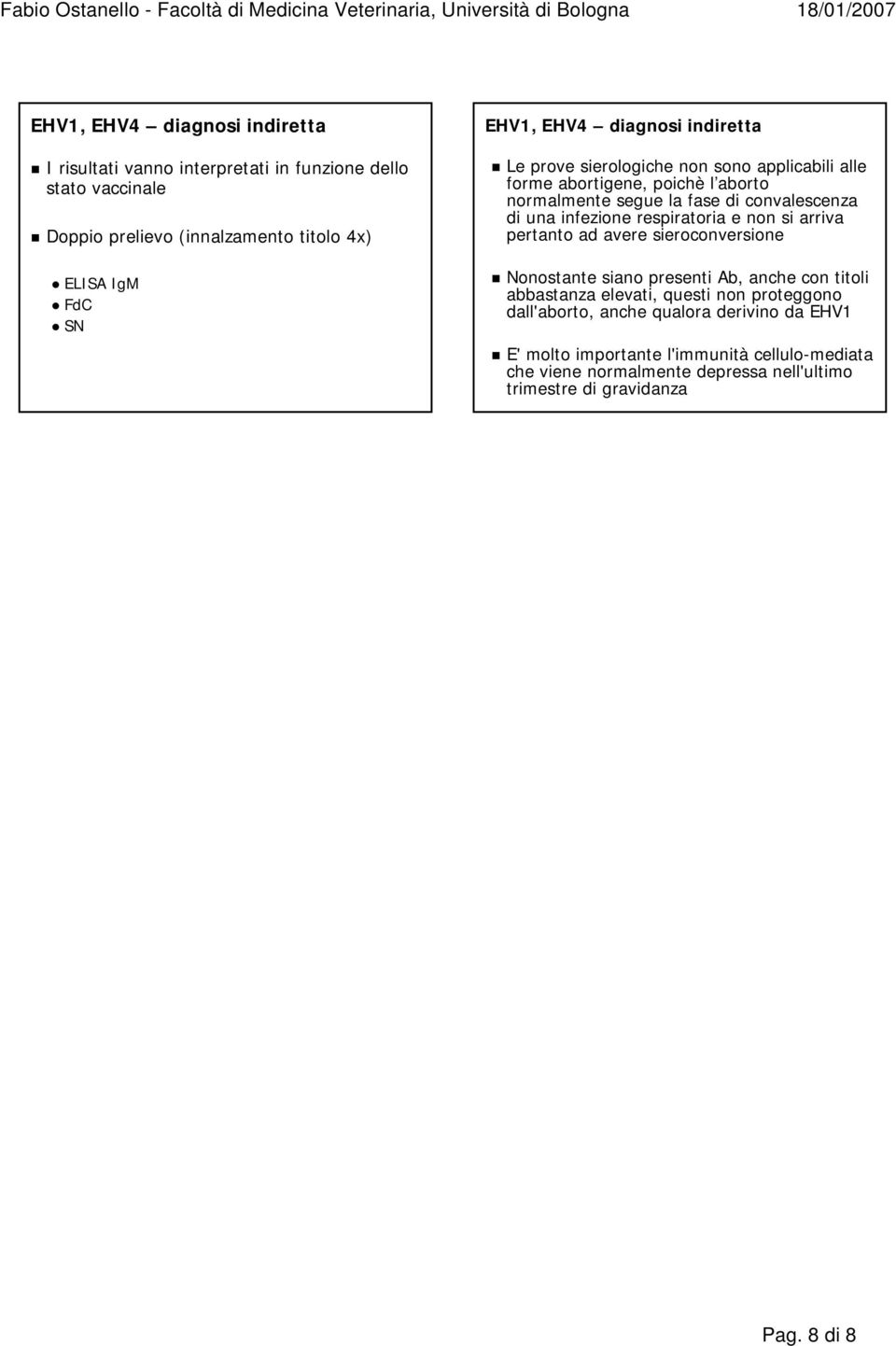 infezione respiratoria e non si arriva pertanto ad avere sieroconversione Nonostante siano presenti Ab, anche con titoli abbastanza elevati, questi non