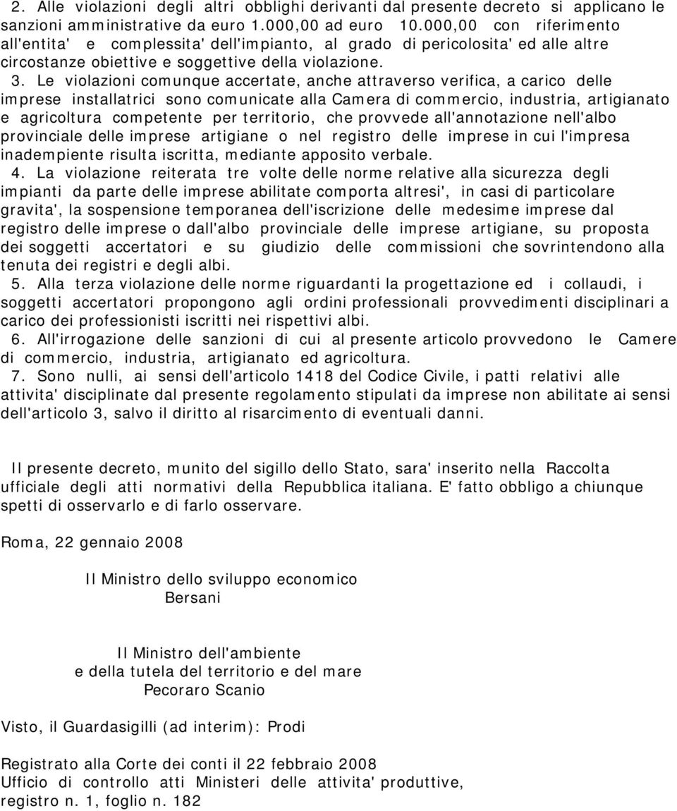 Le violazioni comunque accertate, anche attraverso verifica, a carico delle imprese installatrici sono comunicate alla Camera di commercio, industria, artigianato e agricoltura competente per