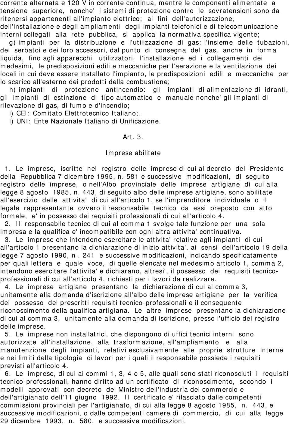 normativa specifica vigente; g) impianti per la distribuzione e l'utilizzazione di gas: l'insieme delle tubazioni, dei serbatoi e dei loro accessori, dal punto di consegna del gas, anche in forma