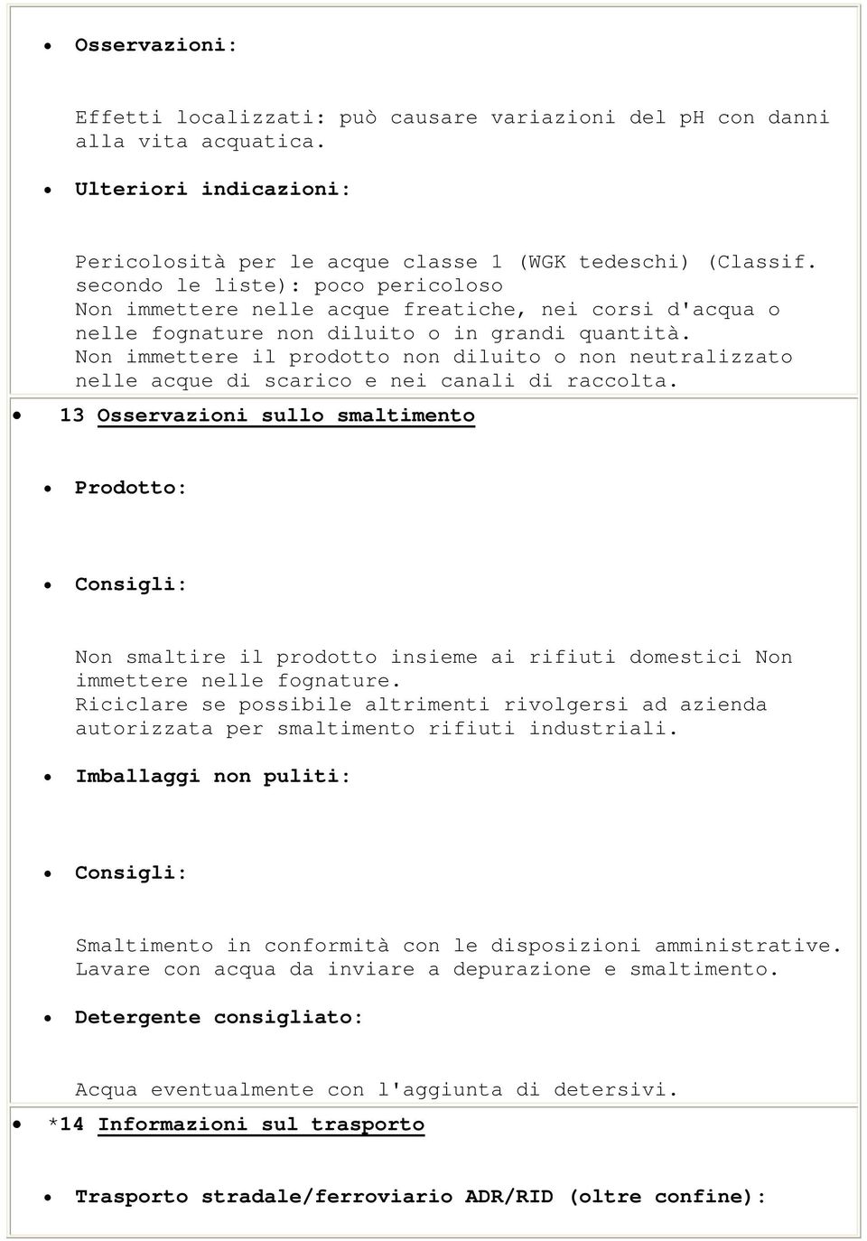 Non immettere il prodotto non diluito o non neutralizzato nelle acque di scarico e nei canali di raccolta.