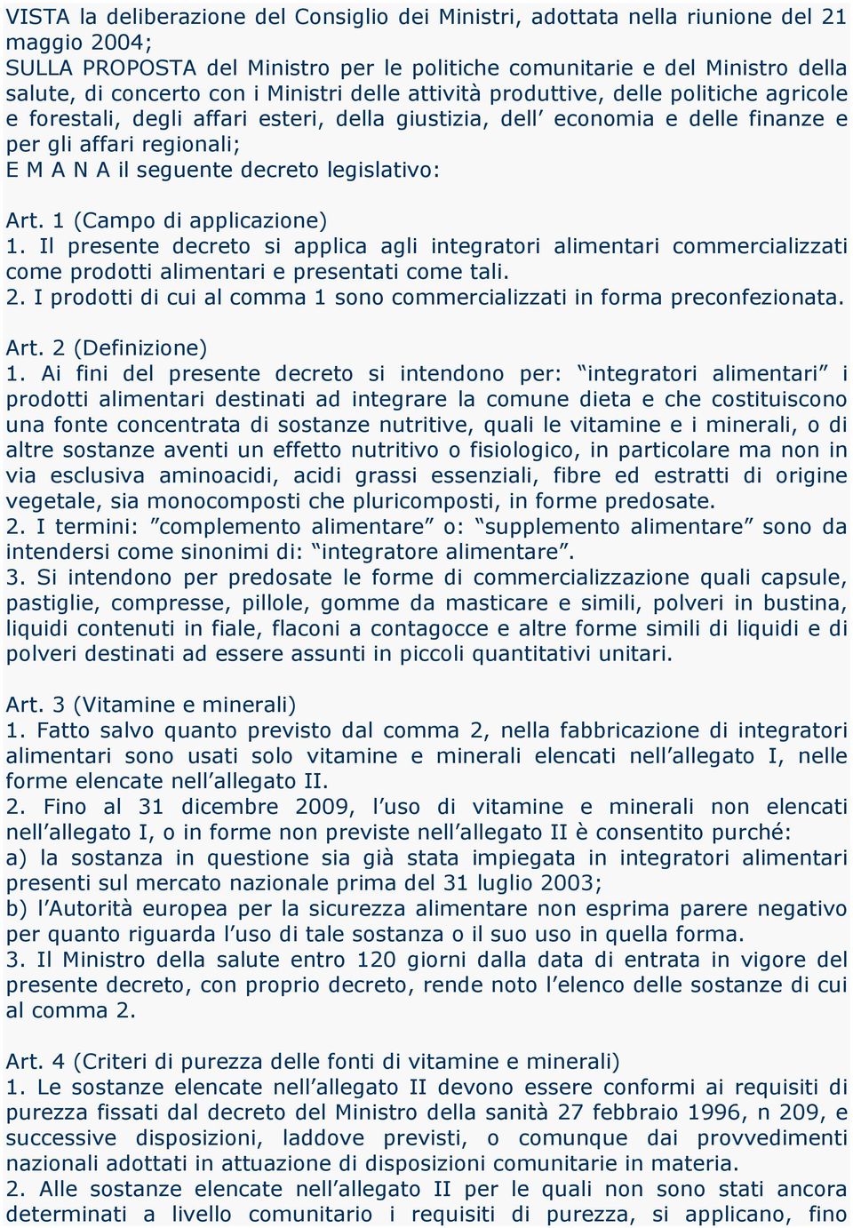 legislativo: Art. 1 (Campo di applicazione) 1. Il presente decreto si applica agli integratori alimentari commercializzati come prodotti alimentari e presentati come tali. 2.