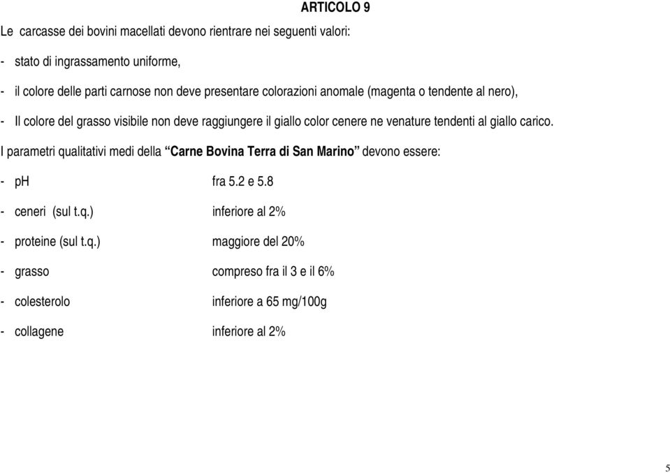 venature tendenti al giallo carico. I parametri qualitativi medi della Carne Bovina Terra di San Marino devono essere: - ph fra 5.2 e 5.