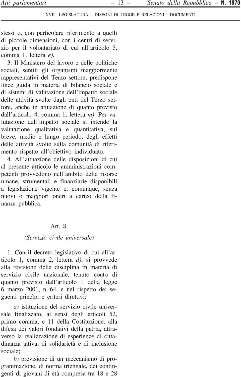 Il Ministero del lavoro e delle politiche sociali, sentiti gli organismi maggiormente rappresentativi del Terzo settore, predispone linee guida in materia di bilancio sociale e di sistemi di