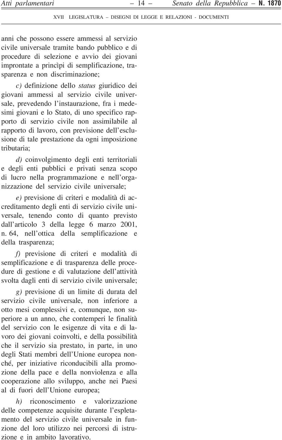 discriminazione; c) definizione dello status giuridico dei giovani ammessi al servizio civile universale, prevedendo l instaurazione, fra i medesimi giovani e lo Stato, di uno specifico rapporto di