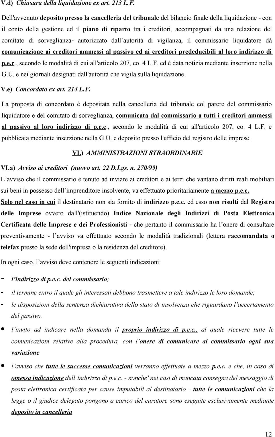 del comitato di sorveglianza- autorizzato dall autorità di vigilanza, il commissario liquidatore dà comunicazione ai creditori ammessi al passivo ed ai creditori prededucibili al loro indirizzo di p.