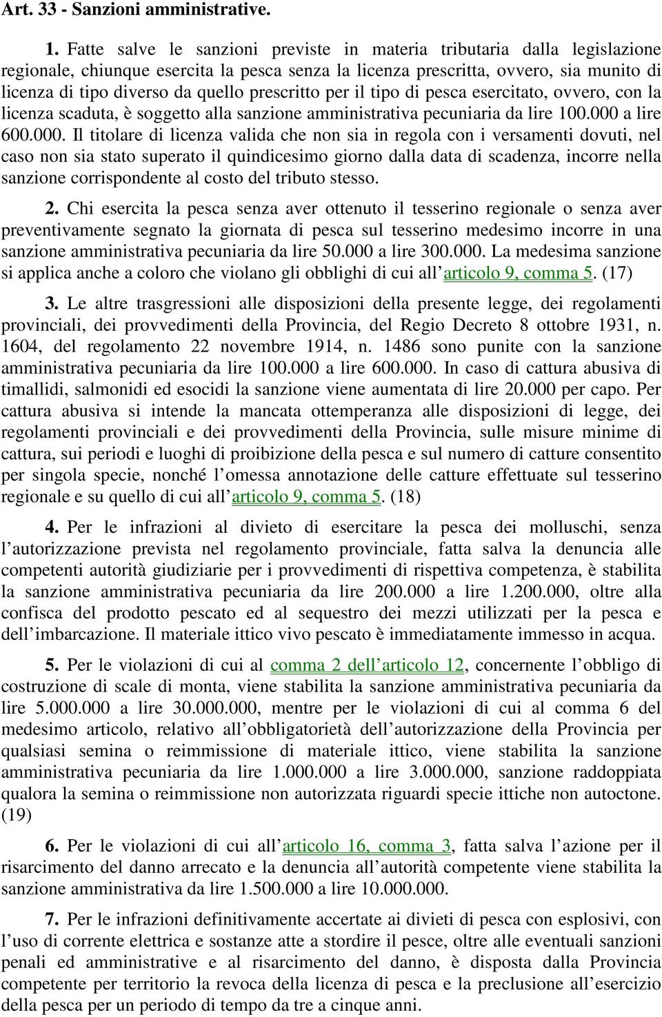 prescritto per il tipo di pesca esercitato, ovvero, con la licenza scaduta, è soggetto alla sanzione amministrativa pecuniaria da lire 100.000 