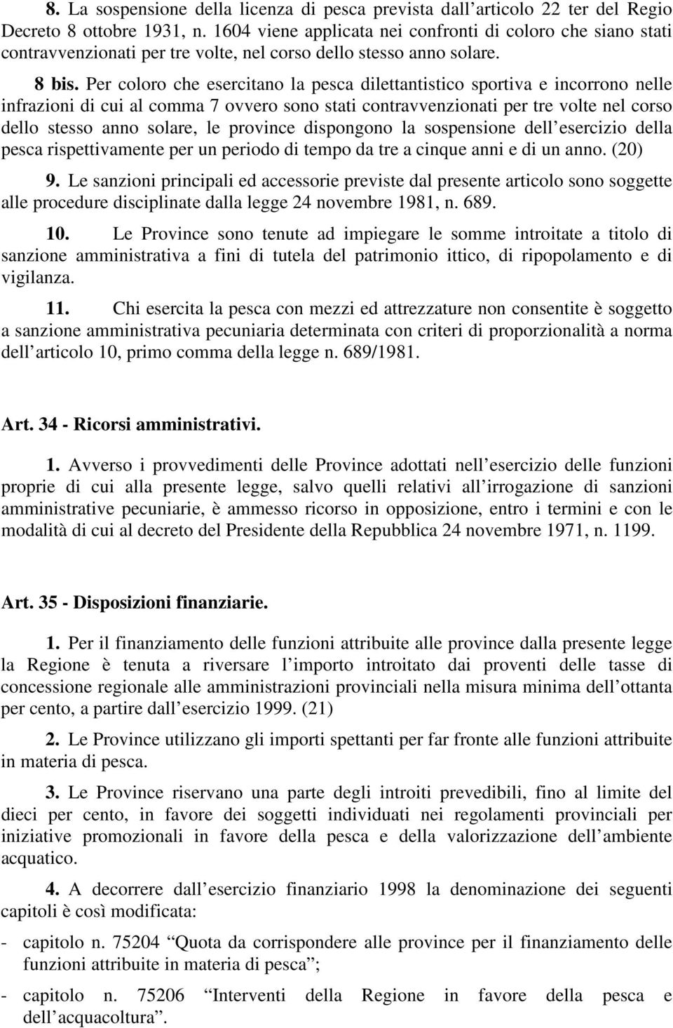 Per coloro che esercitano la pesca dilettantistico sportiva e incorrono nelle infrazioni di cui al comma 7 ovvero sono stati contravvenzionati per tre volte nel corso dello stesso anno solare, le