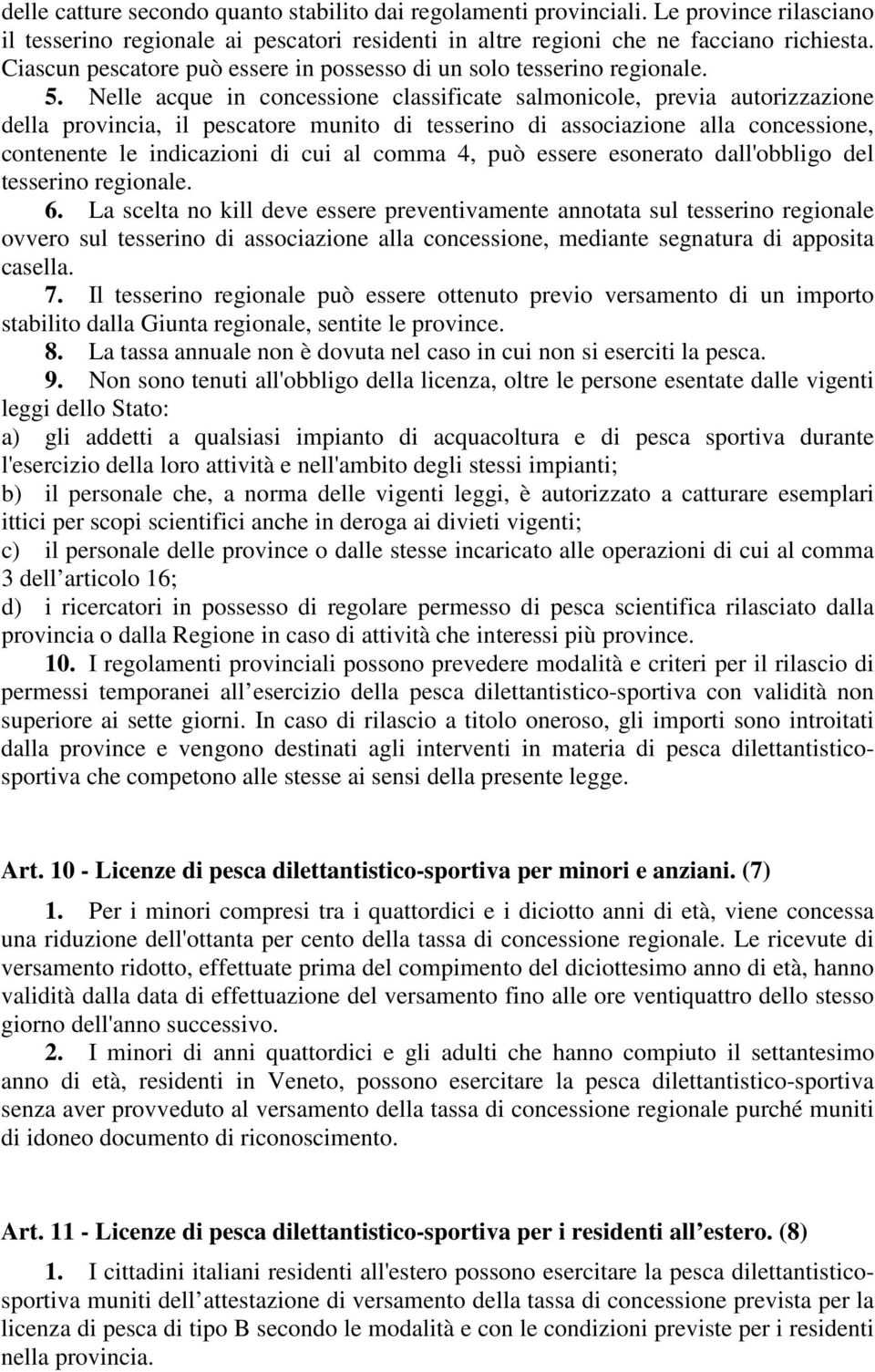 Nelle acque in concessione classificate salmonicole, previa autorizzazione della provincia, il pescatore munito di tesserino di associazione alla concessione, contenente le indicazioni di cui al