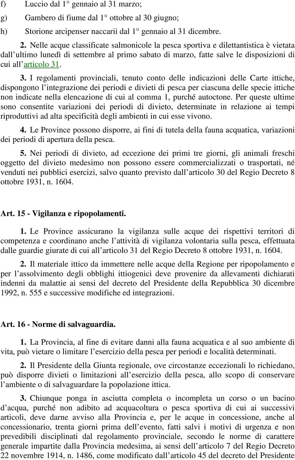 . 3. I regolamenti provinciali, tenuto conto delle indicazioni delle Carte ittiche, dispongono l integrazione dei periodi e divieti di pesca per ciascuna delle specie ittiche non indicate nella