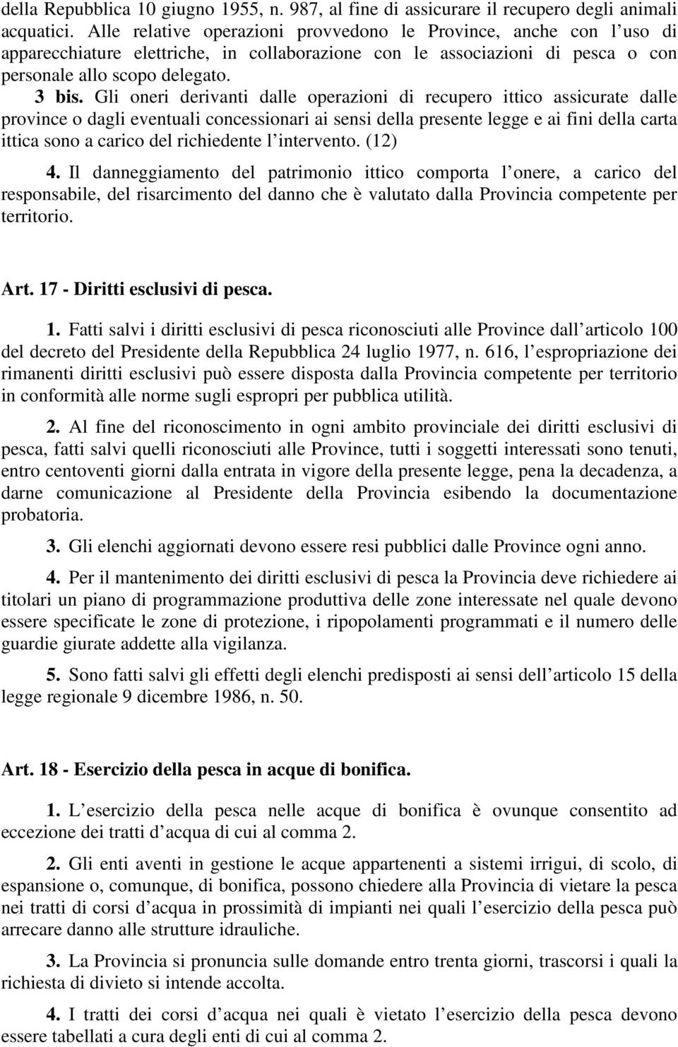 Gli oneri derivanti dalle operazioni di recupero ittico assicurate dalle province o dagli eventuali concessionari ai sensi della presente legge e ai fini della carta ittica sono a carico del