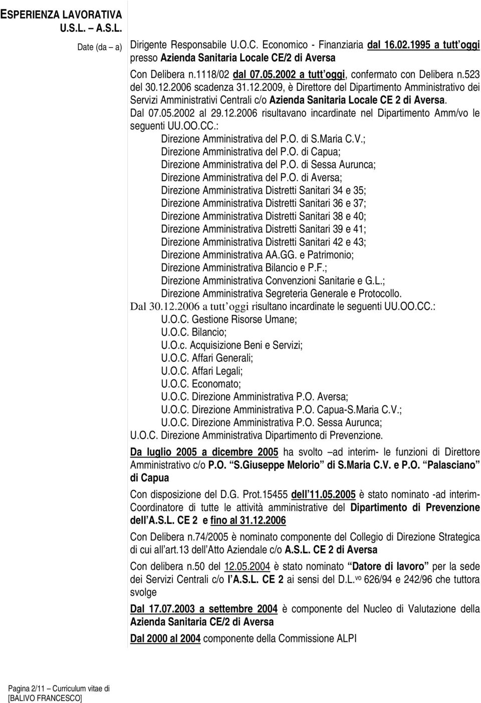 2006 scadenza 31.12.2009, è Direttore del Dipartimento Amministrativo dei Servizi Amministrativi Centrali c/o Azienda Sanitaria Locale CE 2 di Aversa. Dal 07.05.2002 al 29.12.2006 risultavano incardinate nel Dipartimento Amm/vo le seguenti UU.