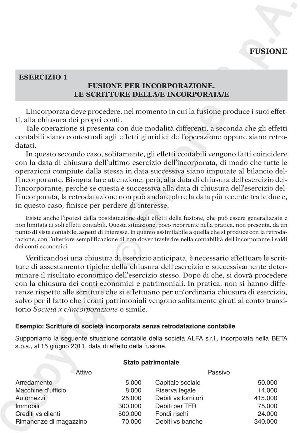 In questo secondo caso, solitamente, gli effetti contabili vengono fatti coincidere con la data di chiusura dell ultimo esercizio dell incorporata, di modo che tutte le operazioni compiute dalla