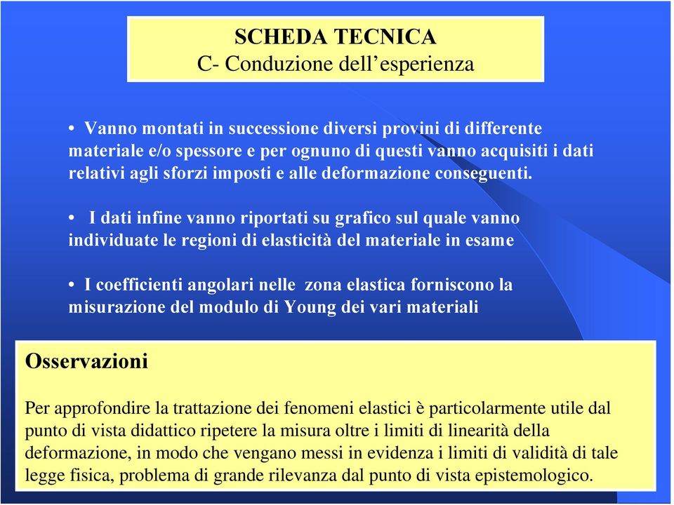 I dati infine vanno riportati su grafico sul quale vanno individuate le regioni di elasticità del materiale in esame I coefficienti angolari nelle zona elastica forniscono la misurazione del modulo