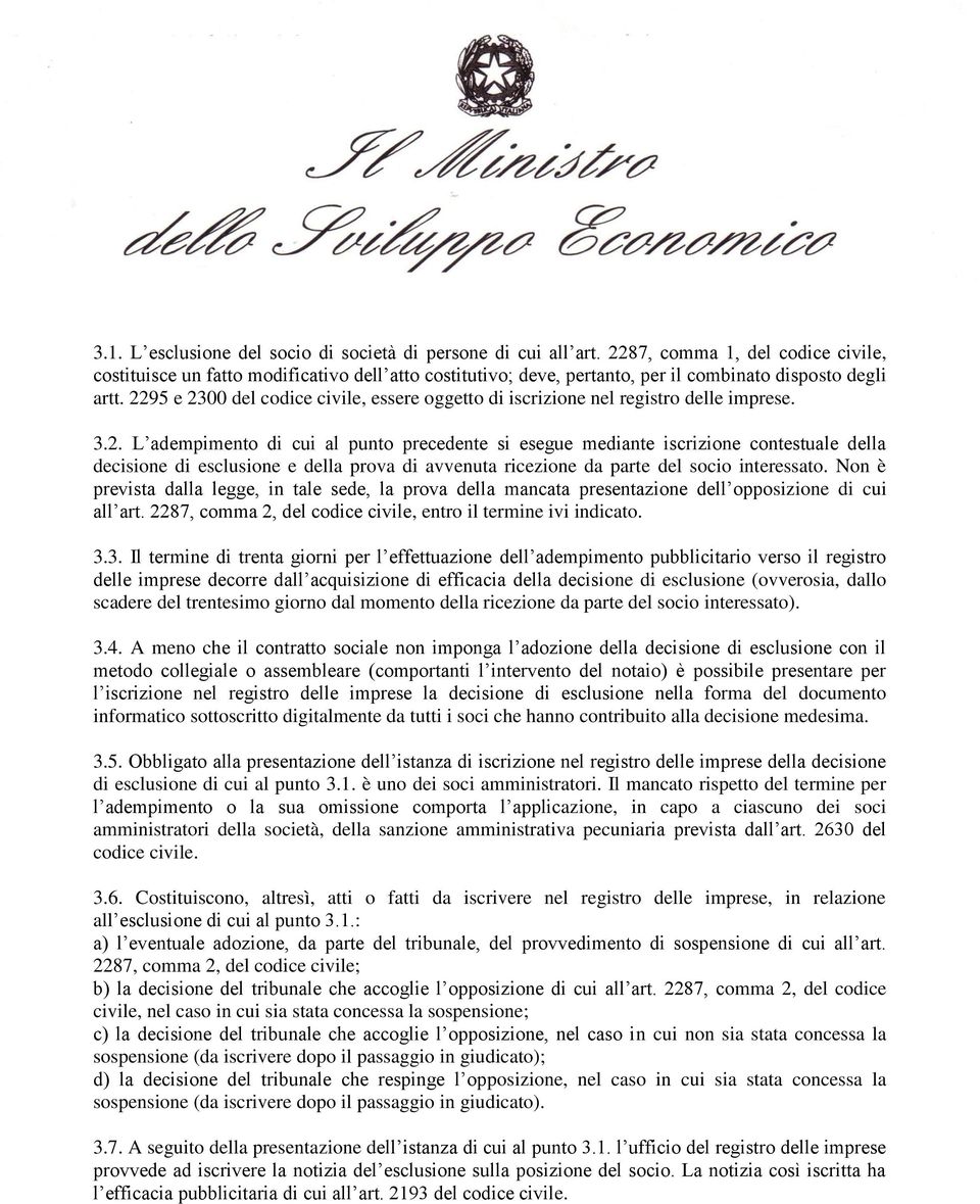 2295 e 2300 del codice civile, essere oggetto di iscrizione nel registro delle imprese. 3.2. L adempimento di cui al punto precedente si esegue mediante iscrizione contestuale della decisione di esclusione e della prova di avvenuta ricezione da parte del socio interessato.