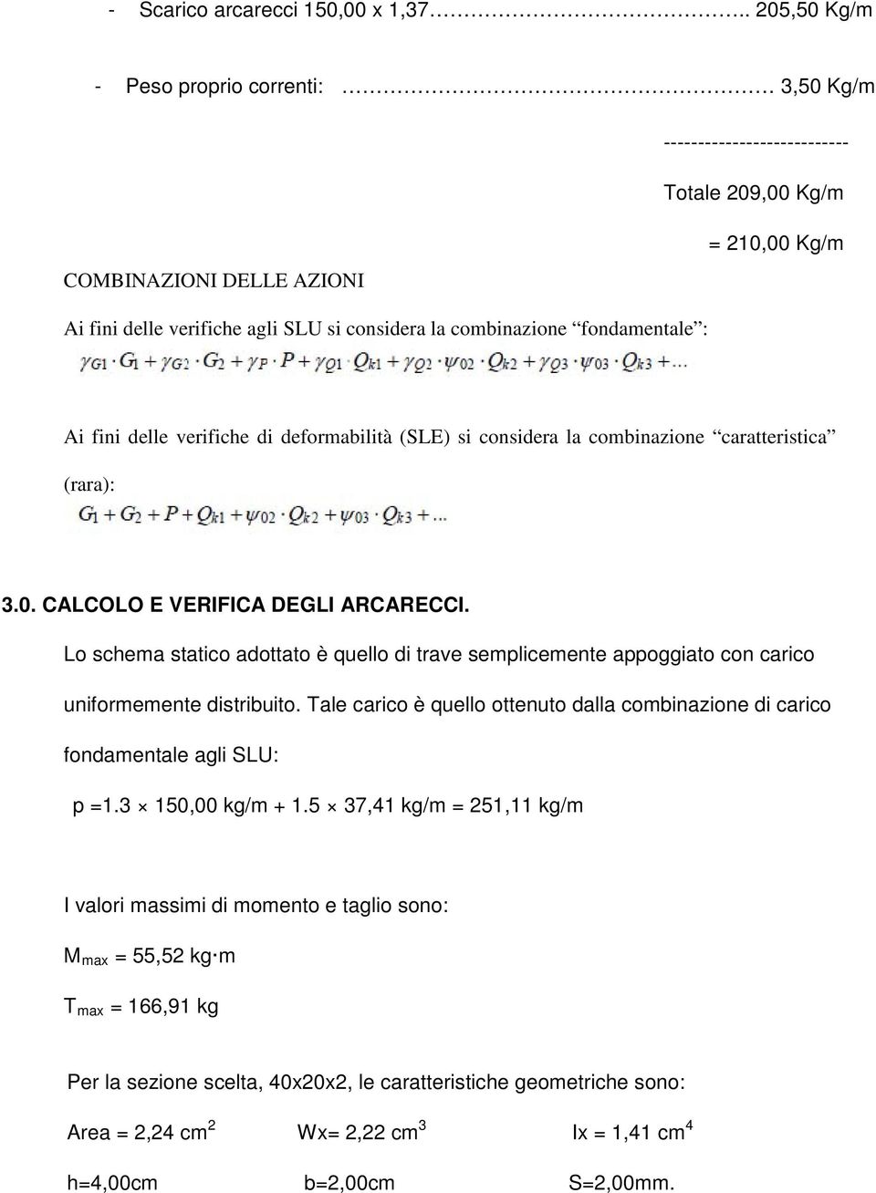 fondamentale : Ai fini delle verifiche di deformabilità (SLE) si considera la combinazione caratteristica (rara): 3.0. CALCOLO E VERIFICA DEGLI ARCARECCI.