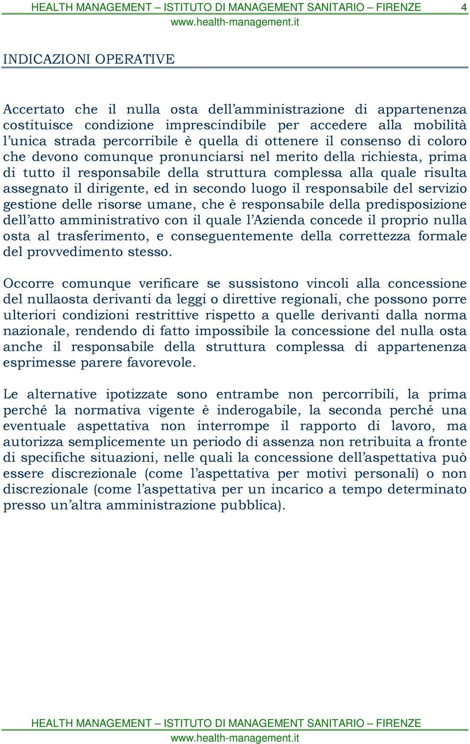 secondo luogo il responsabile del servizio gestione delle risorse umane, che è responsabile della predisposizione dell atto amministrativo con il quale l Azienda concede il proprio nulla osta al