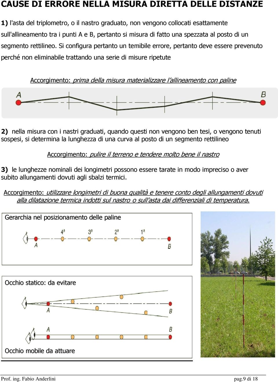 Si configura pertanto un temibile errore, pertanto deve essere prevenuto perché non eliminabile trattando una serie di misure ripetute Accorgimento: prima della misura materializzare l allineamento