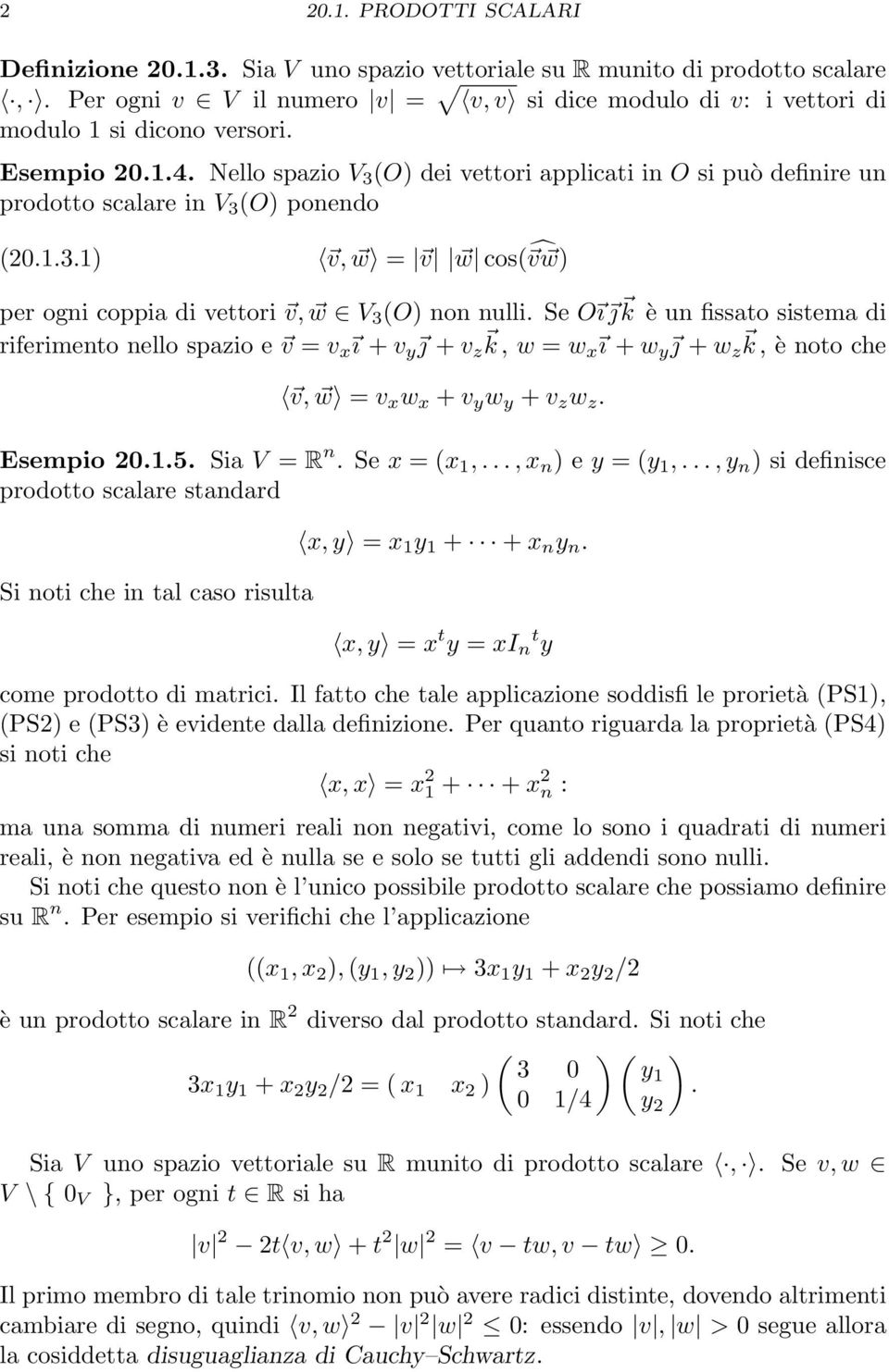 Se O ı j k è un fissto sistem di riferimento nello spzio e v = v x ı + v y j + v z k, w = wx ı + w y j + w z k, è noto che v, w = v x w x + v y w y + v z w z. Esempio 20.1.5. Si V = R n. Se x = (x 1,.