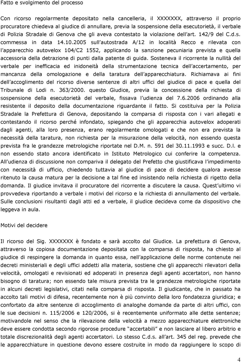 2005 sull autostrada A/12 in località Recco e rilevata con l apparecchio autovelox 104/C2 1552, applicando la sanzione pecuniaria prevista e quella accessoria della detrazione di punti dalla patente