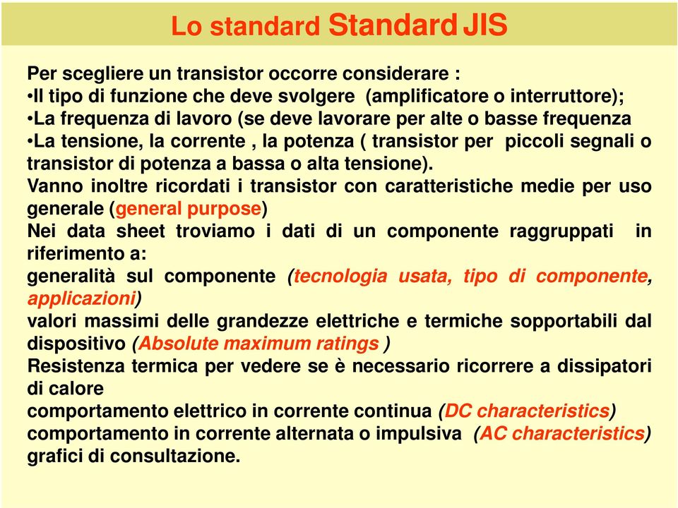 Vanno inoltre ricordati i transistor con caratteristiche medie per uso generale (general purpose) Nei data sheet troviamo i dati di un componente raggruppati in riferimento a: generalità sul