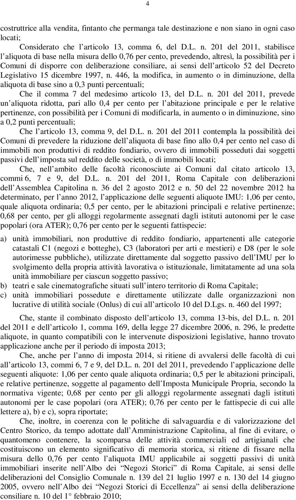 201 del 2011, stabilisce l aliquota di base nella misura dello 0,76 per cento, prevedendo, altresì, la possibilità per i Comuni di disporre con deliberazione consiliare, ai sensi dell articolo 52 del