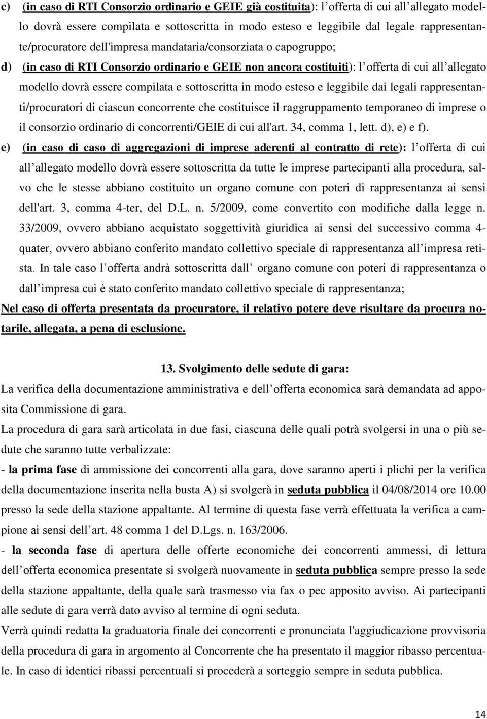 compilata e sottoscritta in modo esteso e leggibile dai legali rappresentanti/procuratori di ciascun concorrente che costituisce il raggruppamento temporaneo di imprese o il consorzio ordinario di