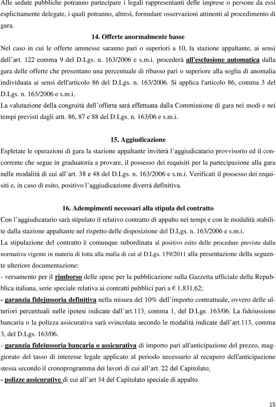 Lgs. n. 163/2006. Si applica l'articolo 86, comma 3 del D.Lgs. n. 163/2006 e s.m.i. La valutazione della congruità dell offerta sarà effettuata dalla Commissione di gara nei modi e nei tempi previsti dagli artt.